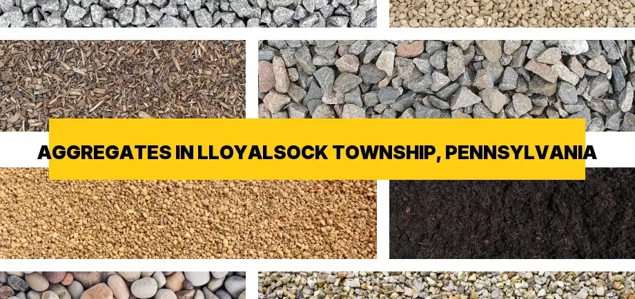 Types of aggregates for free delivery in Lloyalsock Township, Pennsylvania